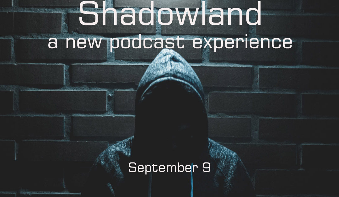 SHADOWLAND: a new podcast experience – September 9 on TJL