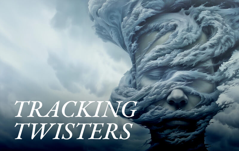 ARE YOU TRACKING TWISTERS? The Reckless Charm of Creating Tornados in Our Lives